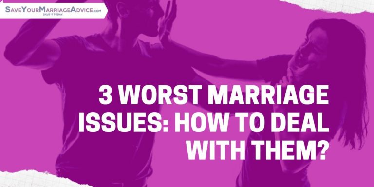 3 Worst Marriage Issues: How To Deal With Them?